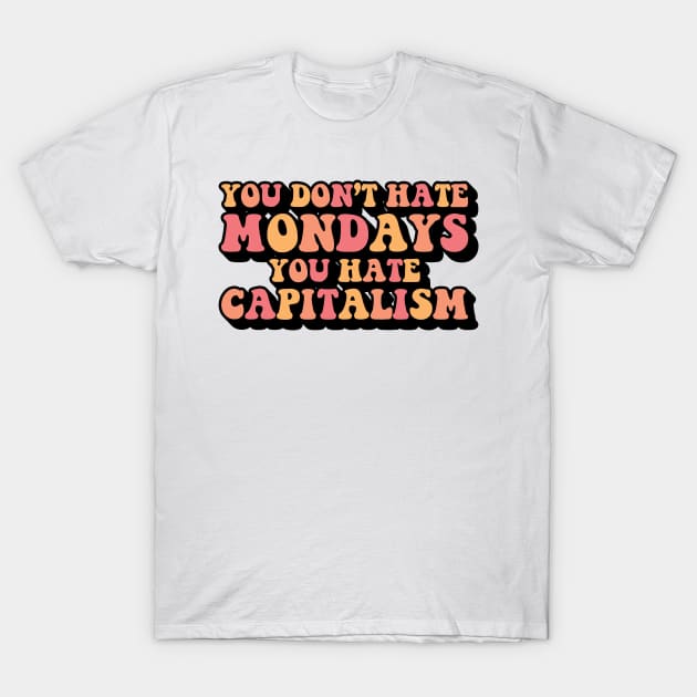 You Don't Hate Mondays, You Hate Capitalism T-Shirt by abstractsmile